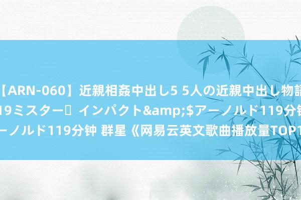 【ARN-060】近親相姦中出し5 5人の近親中出し物語</a>2008-03-19ミスター・インパクト&$アーノルド119分钟 群星《网易云英文歌曲播放量TOP100》[MP3][1G]