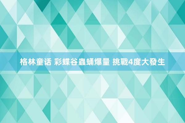 格林童话 彩蝶谷蟲蛹爆量 挑戰4度大發生