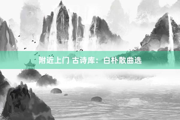 附近上门 古诗库：白朴散曲选